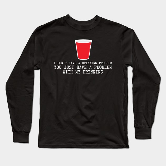 I Don't Have A Drinking Problem Long Sleeve T-Shirt by CH